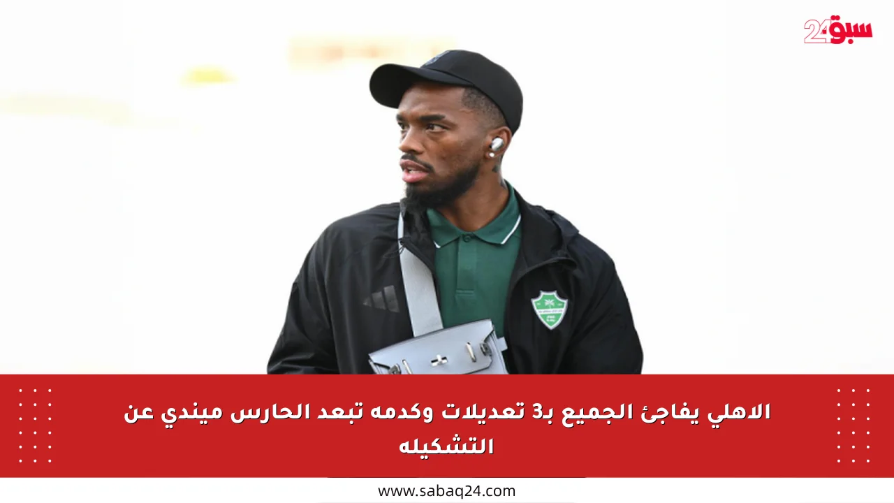 الأهلي يفاجئ الجميع بـ3 تعديلات وكدمة تبعد الحارس ميندي عن التشكيلة